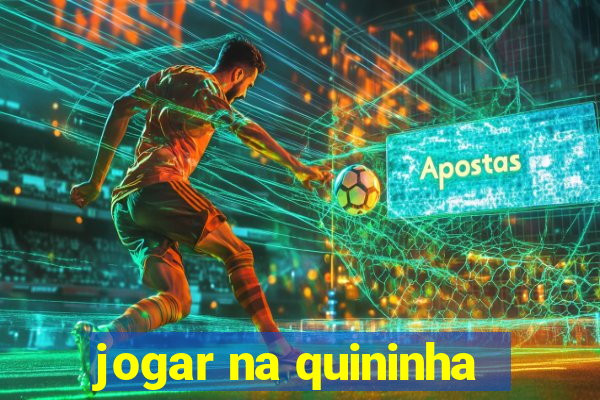 jogar na quininha